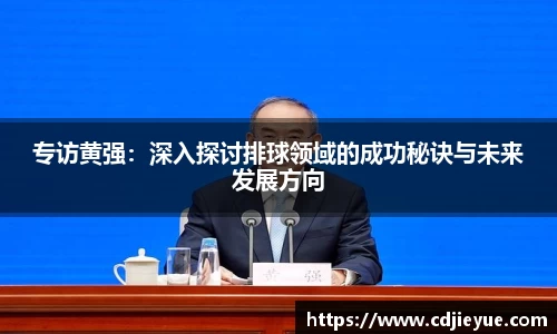 专访黄强：深入探讨排球领域的成功秘诀与未来发展方向