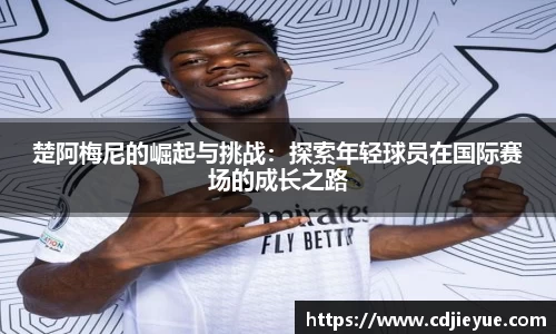 楚阿梅尼的崛起与挑战：探索年轻球员在国际赛场的成长之路